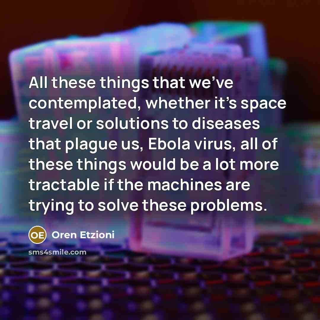 “All these things that we've contemplated, whether it's space travel…” quote by Oren Etzioni