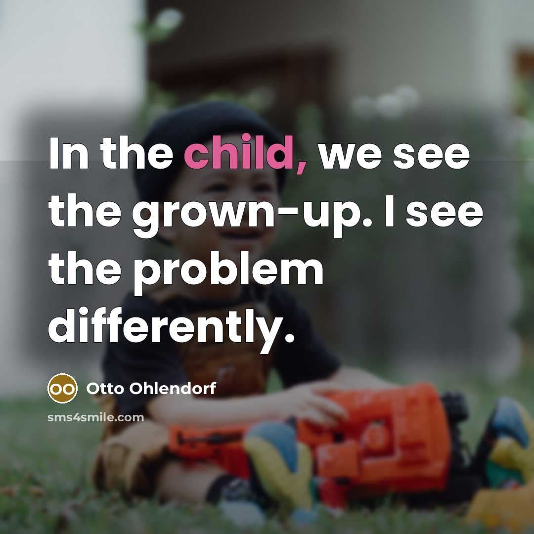 “In the child, we see the grown-up. I see the…” quote by Otto Ohlendorf