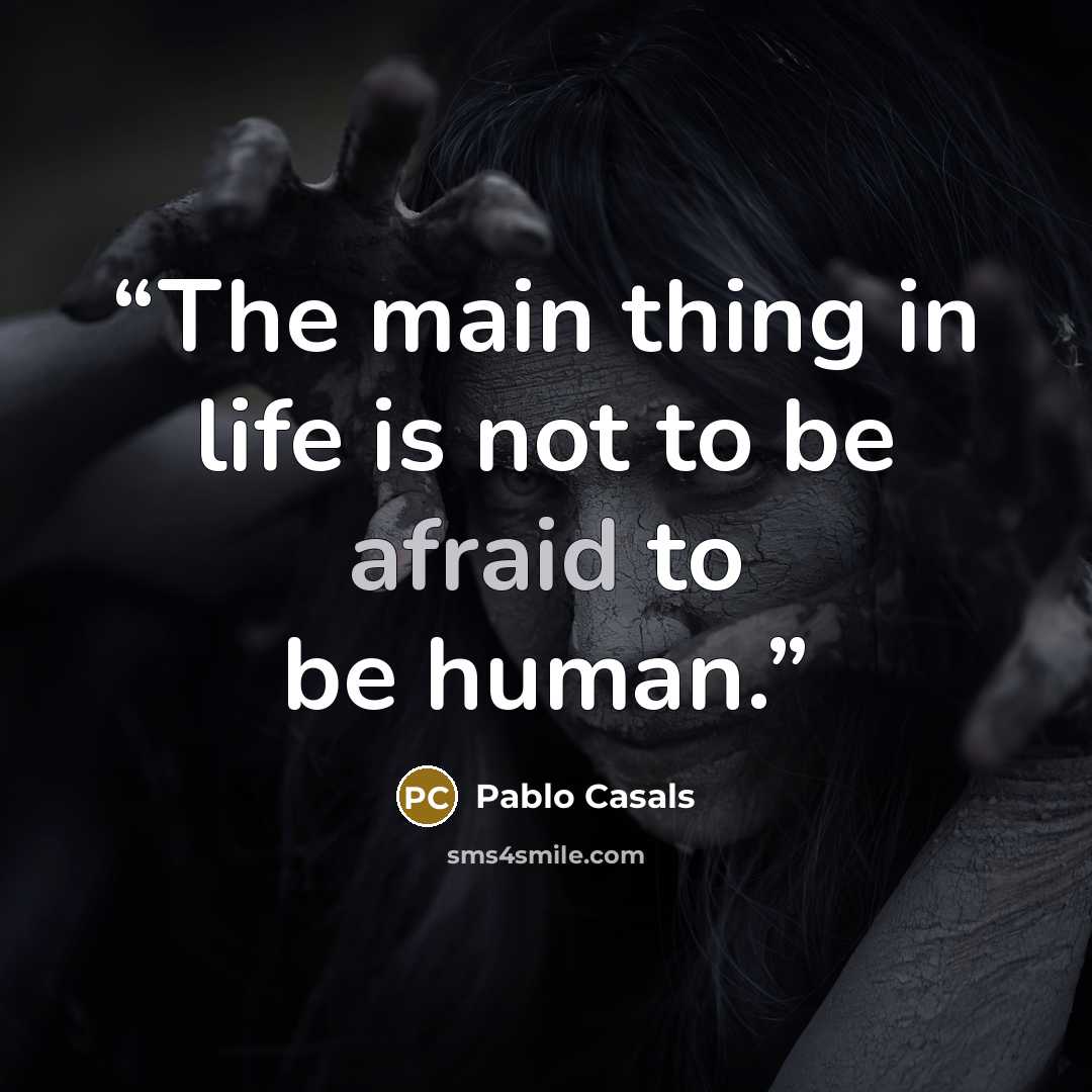 “The main thing in life is not to be afraid to be human.” quote by Pablo Casals