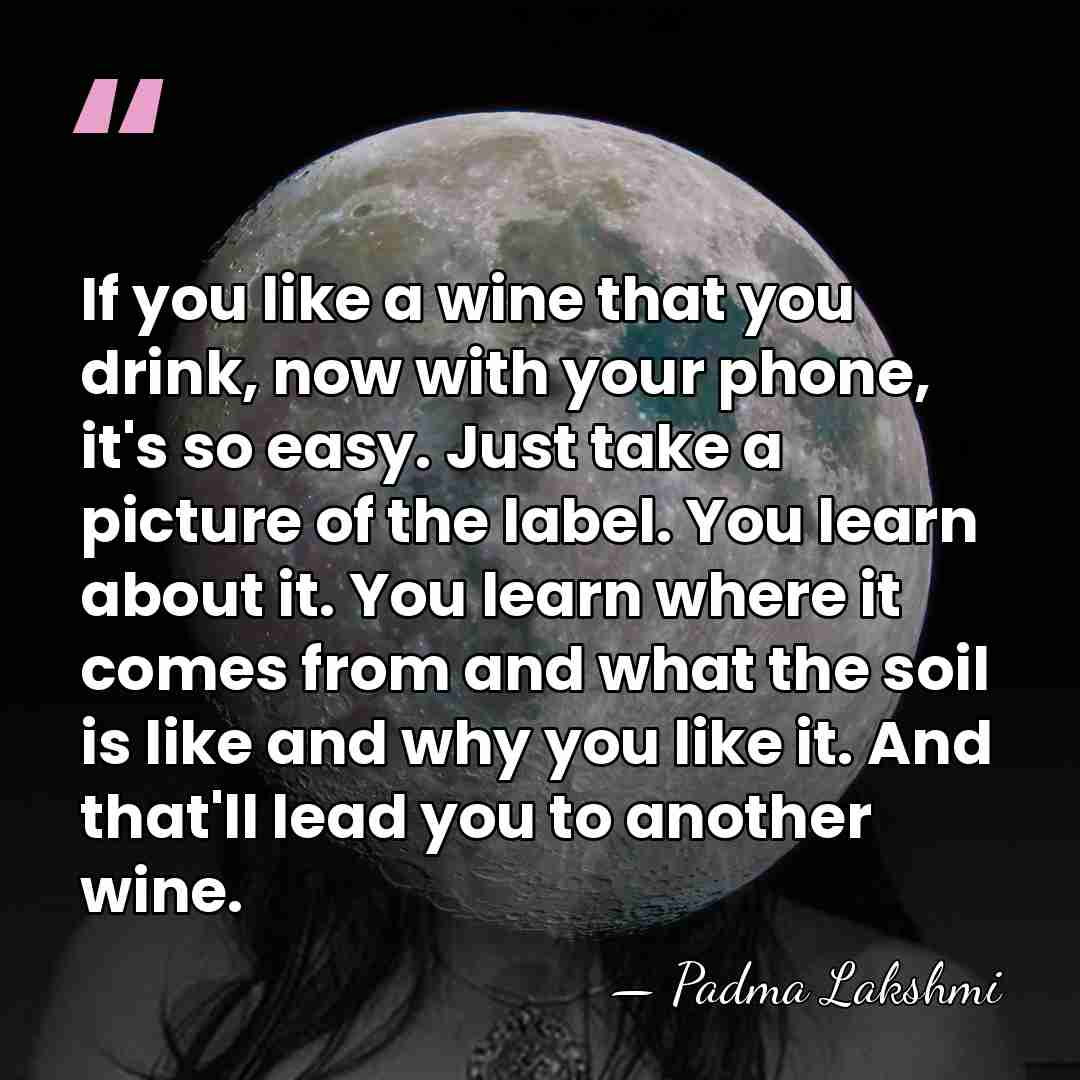 If you like a wine that you drink, now with your phone,&hellip; - Padma Lakshmi