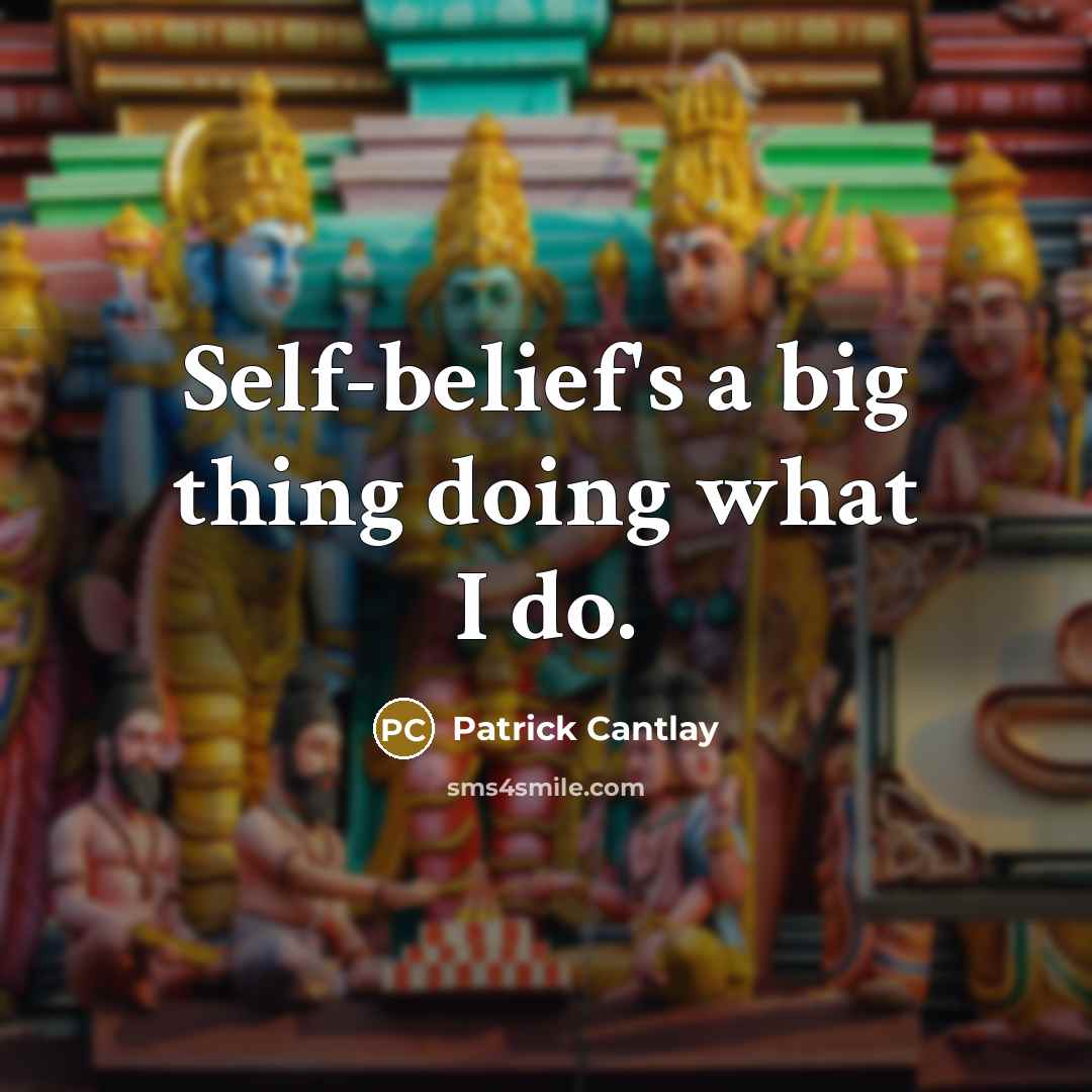 “Self-belief's a big thing doing what I do.” quote by Patrick Cantlay