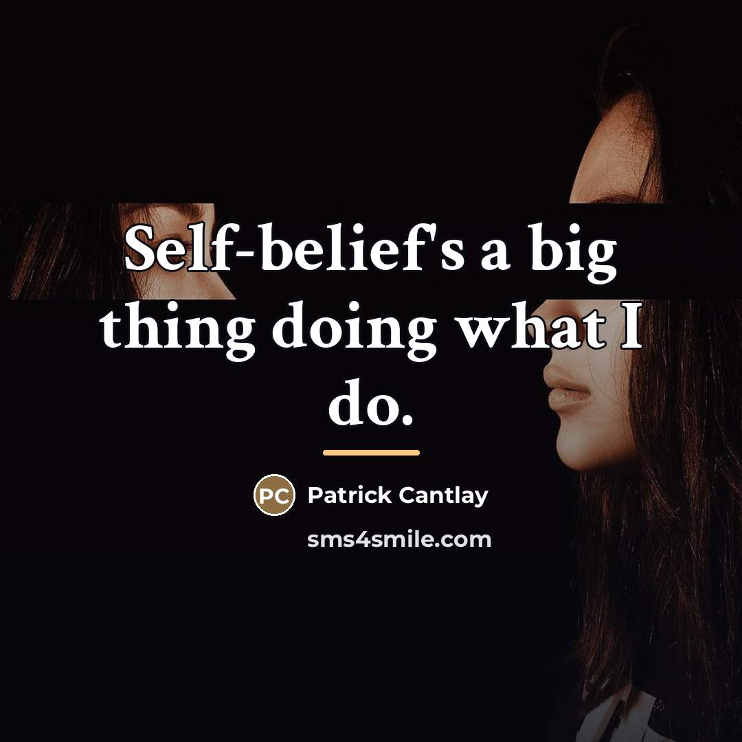“Self-belief's a big thing doing what I do.…” quote by Patrick Cantlay