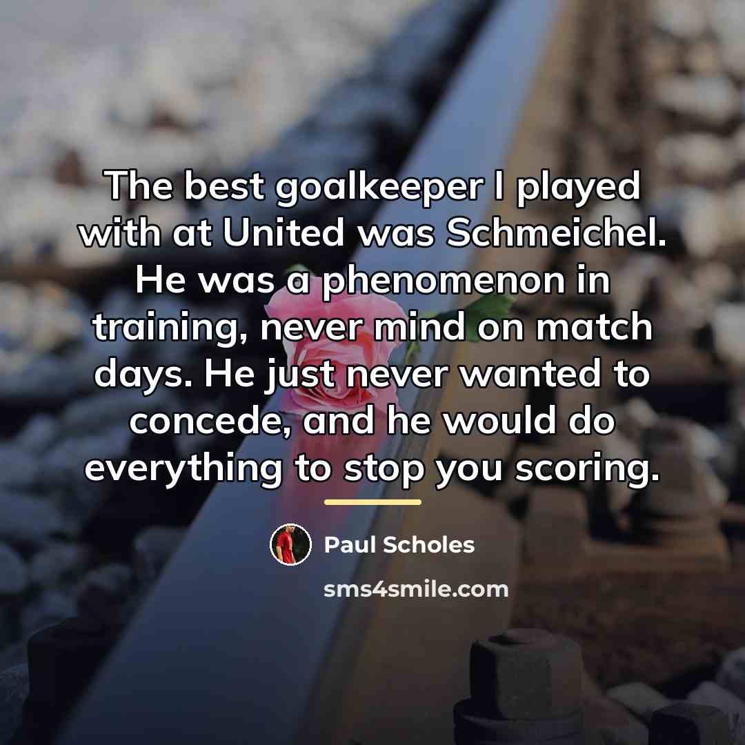 “The best goalkeeper I played with at United was Schmeichel.…” quote by Paul Scholes
