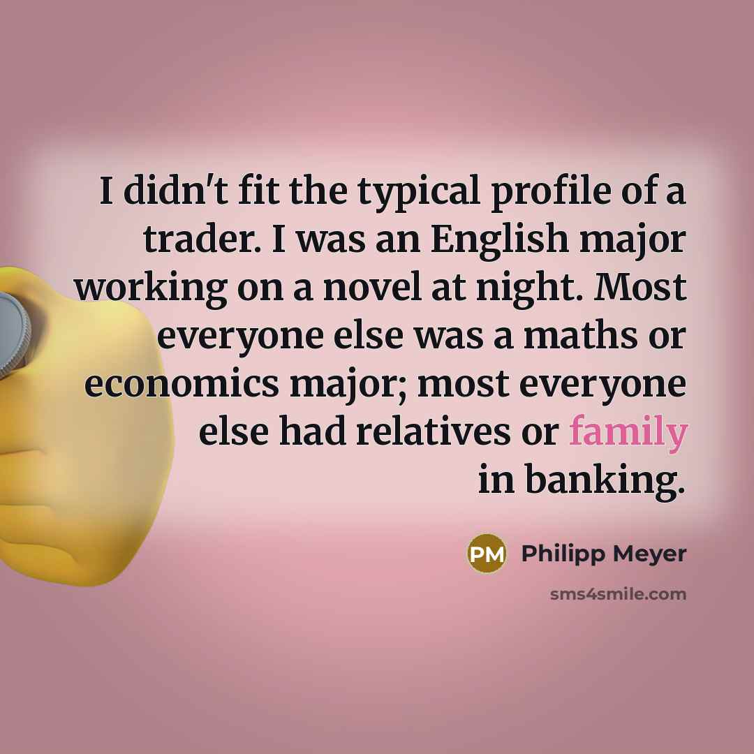 “I didn't fit the typical profile of a trader. I…” quote by Philipp Meyer