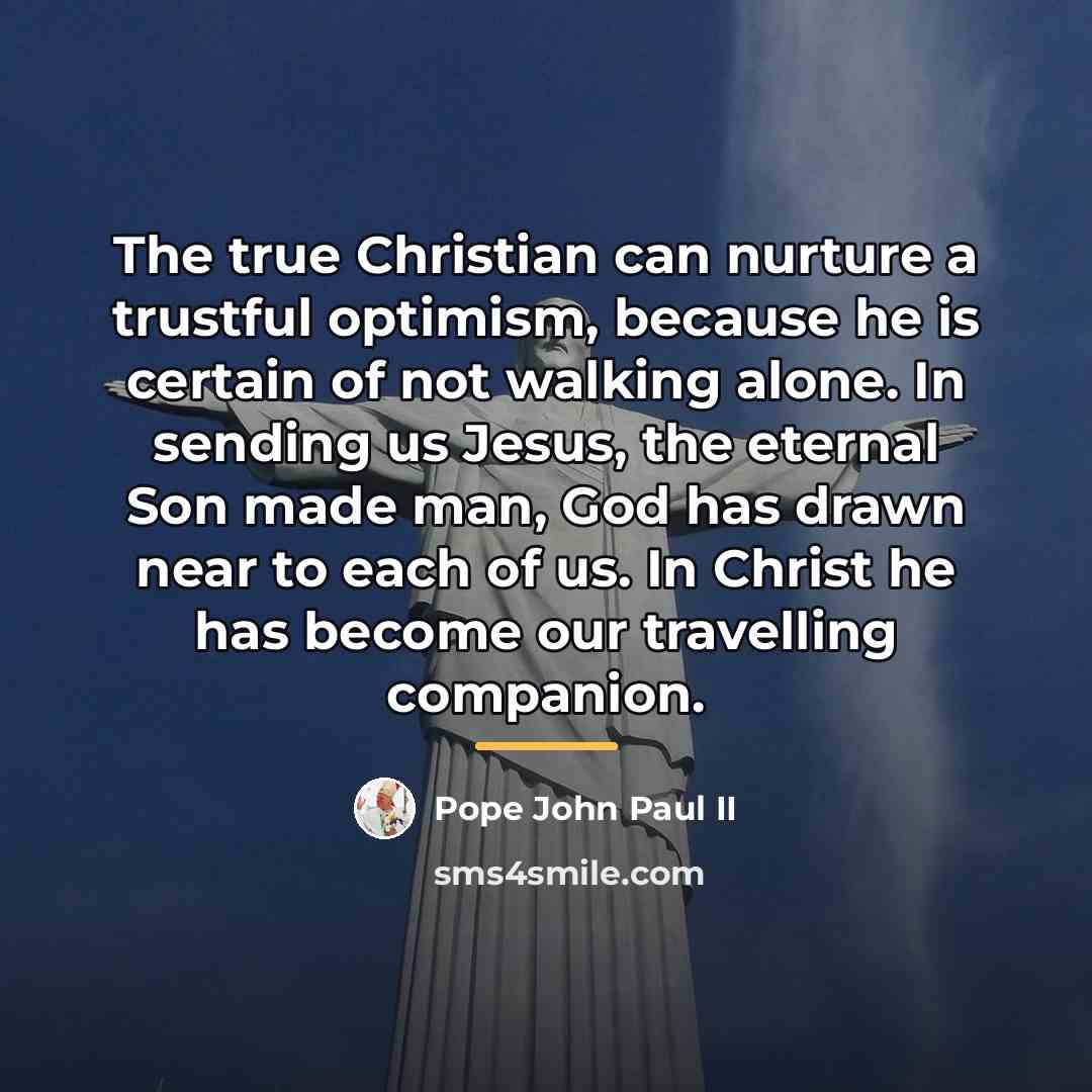 “The true Christian can nurture a trustful optimism, because he…” quote by Pope John Paul II
