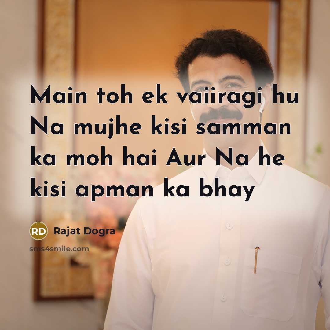 “Main toh ek vaiiragi hu Na mujhe kisi samman ka moh hai Aur Na he kisi apman ka bhay” quote by Rajat Dogra