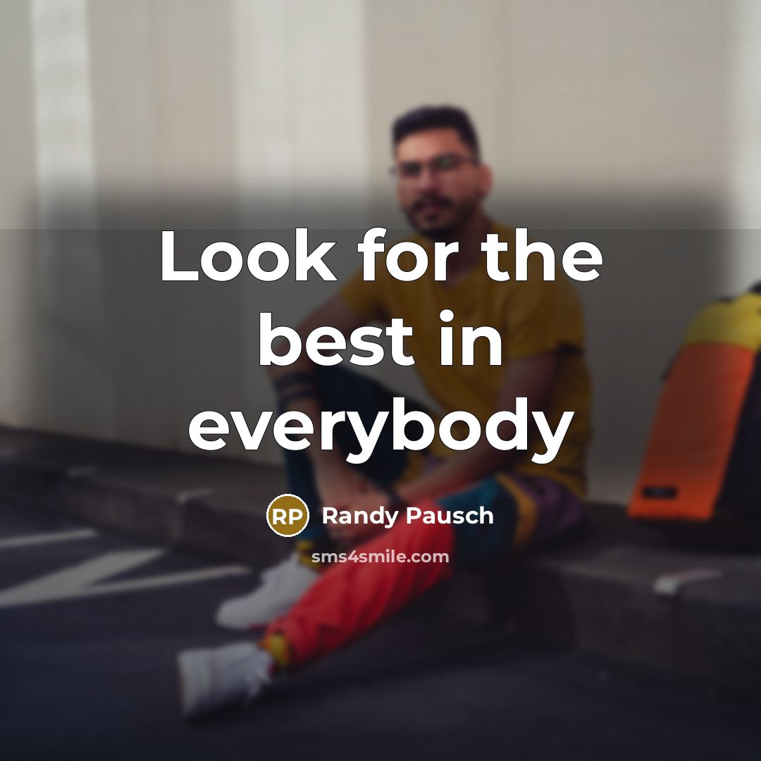 “Look for the best in everybody” quote by Randy Pausch