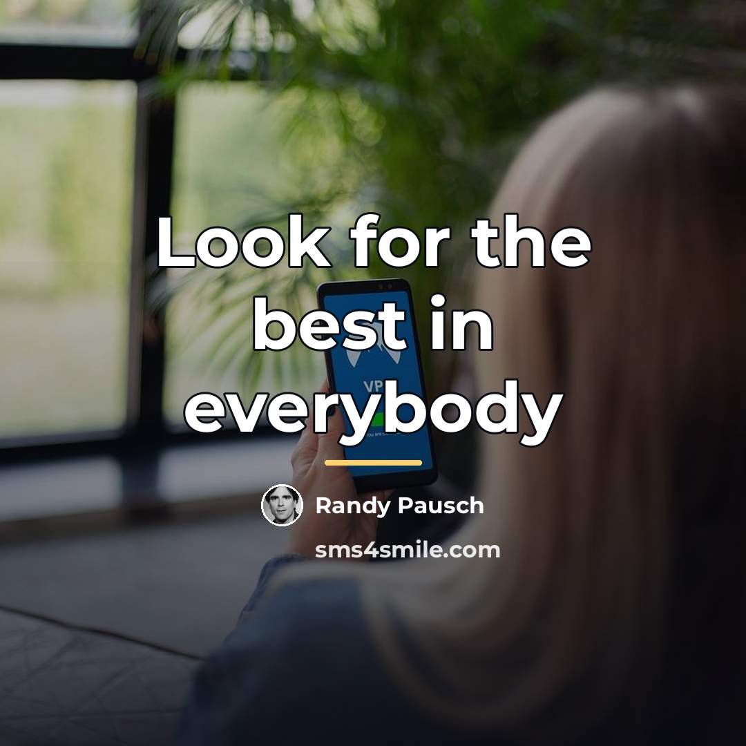 “Look for the best in everybody…” quote by Randy Pausch