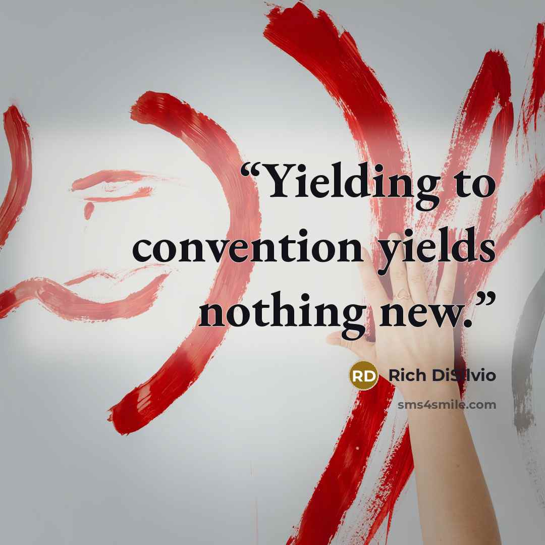 “Yielding to convention yields nothing new.” quote by Rich DiSilvio