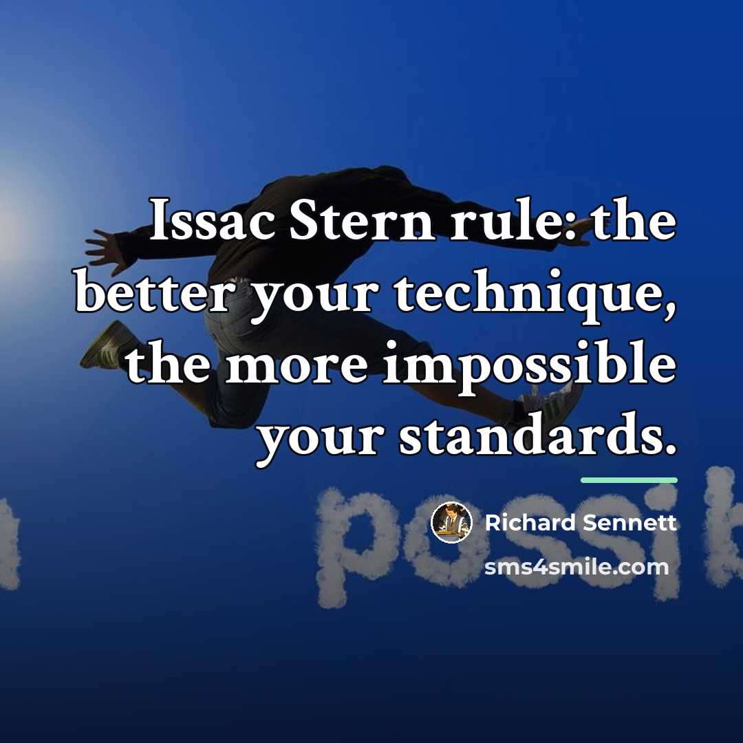 “Issac Stern rule: the better your technique, the more impossible…” quote by Richard Sennett