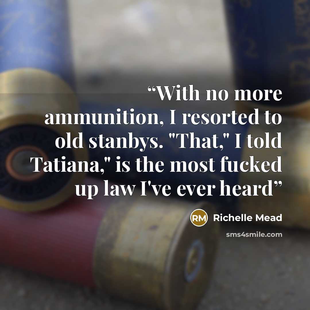 “With no more ammunition, I resorted to old stanbys. "That," I told Tatiana," is the most fucked up law I've ever heard” quote by Richelle Mead
