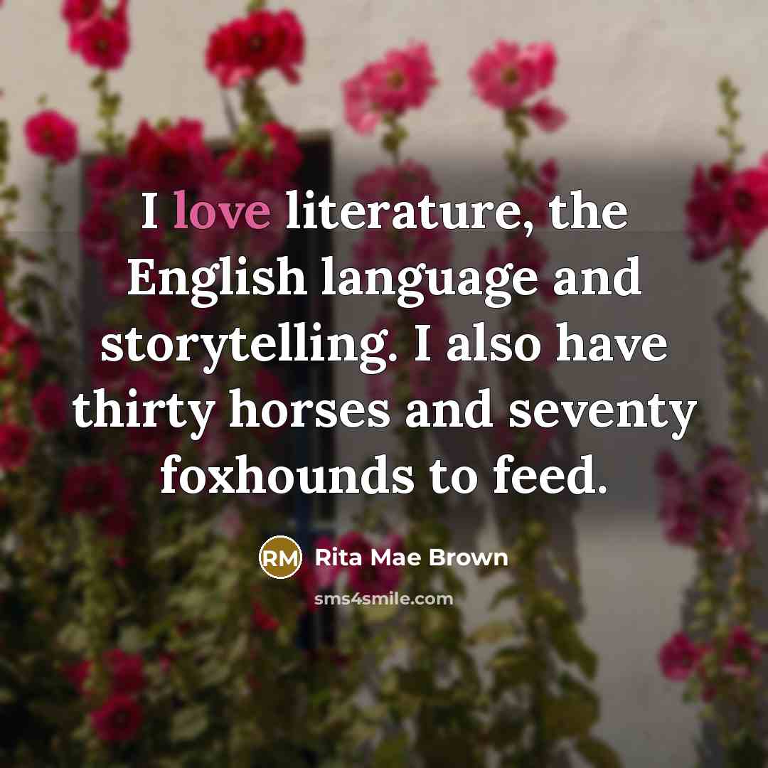 “I love literature, the English language and storytelling. I also…” quote by Rita Mae Brown