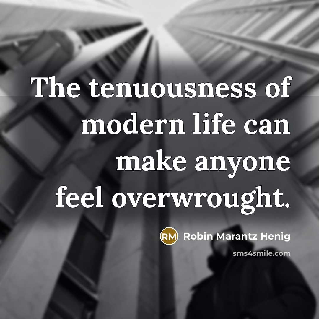 “The tenuousness of modern life can make anyone feel overwrought.…” quote by Robin Marantz Henig