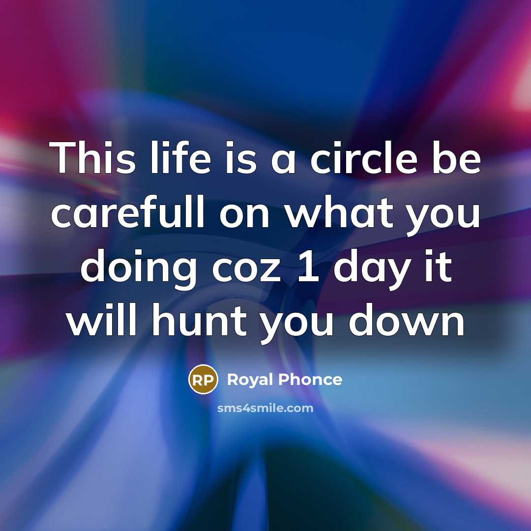 “This life is a circle be carefull on what you…” quote by Royal Phonce