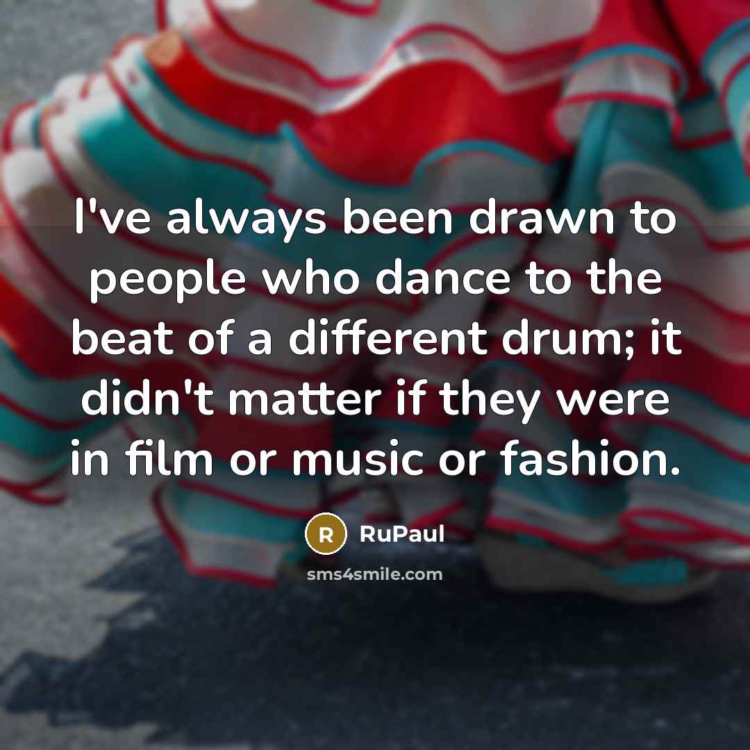 “I've always been drawn to people who dance to the…” quote by RuPaul