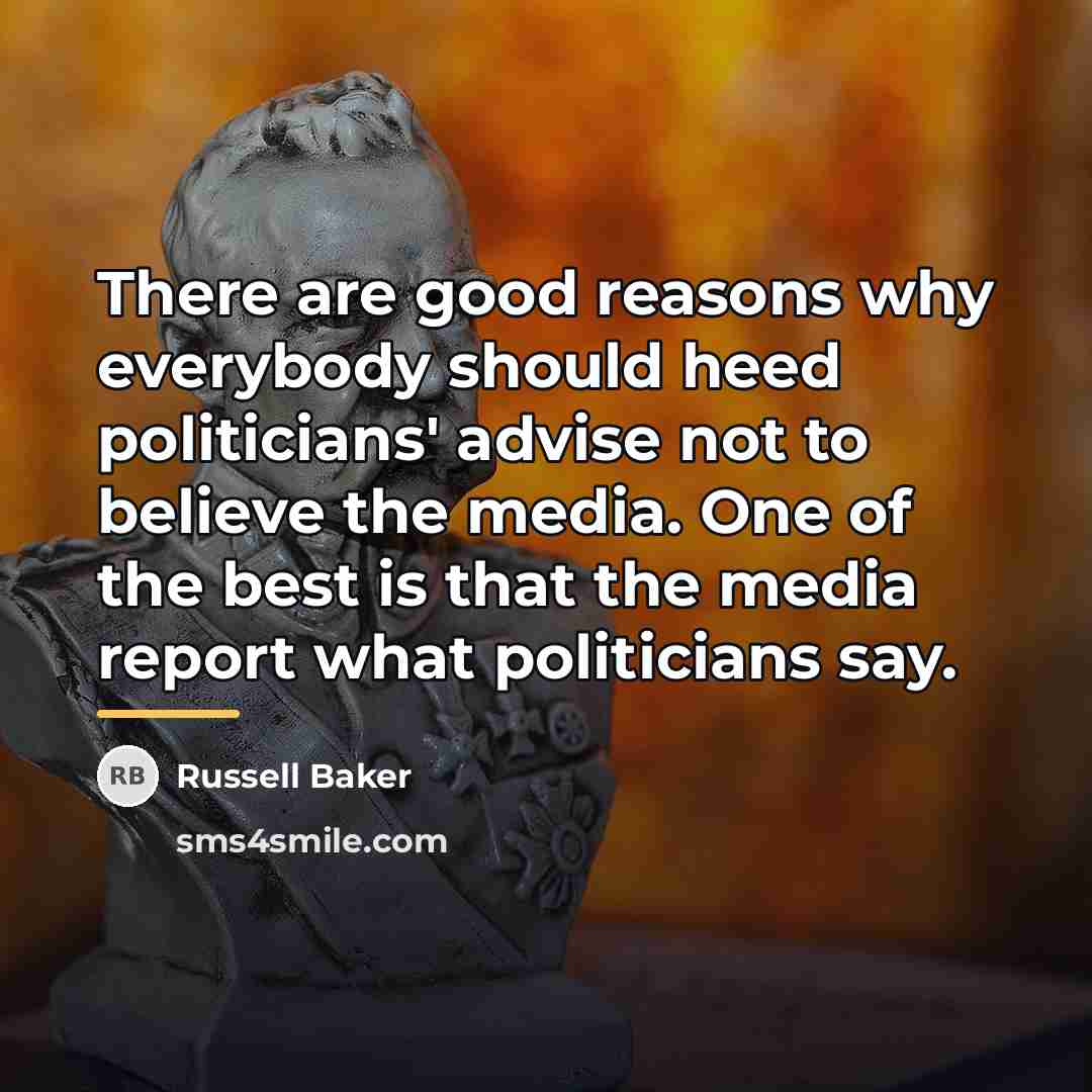 “There are good reasons why everybody should heed politicians' advise…” quote by Russell Baker