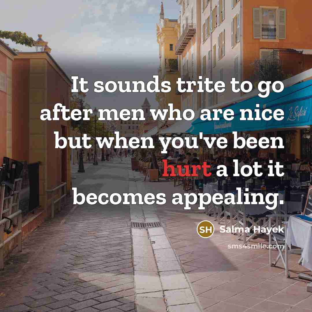 “It sounds trite to go after men who are nice…” quote by Salma Hayek