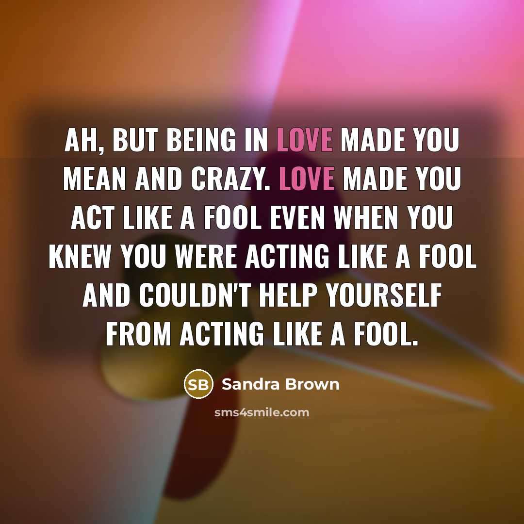 “Ah, but being in love made you mean and crazy.…” quote by Sandra Brown