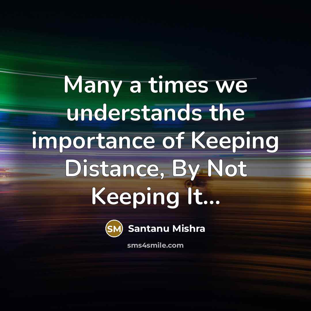 “Many a times we understands the importance of Keeping Distance,…” quote by Santanu Mishra