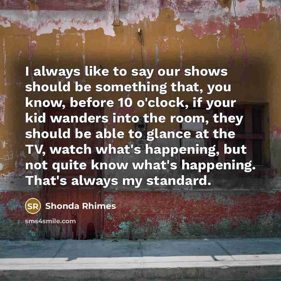 “I always like to say our shows should be something…” quote by Shonda Rhimes