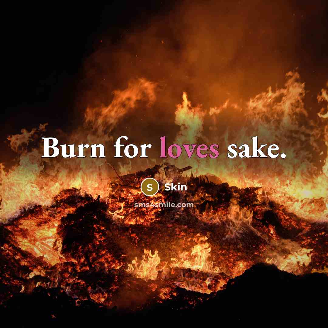 “Burn for loves sake.” quote by Skin