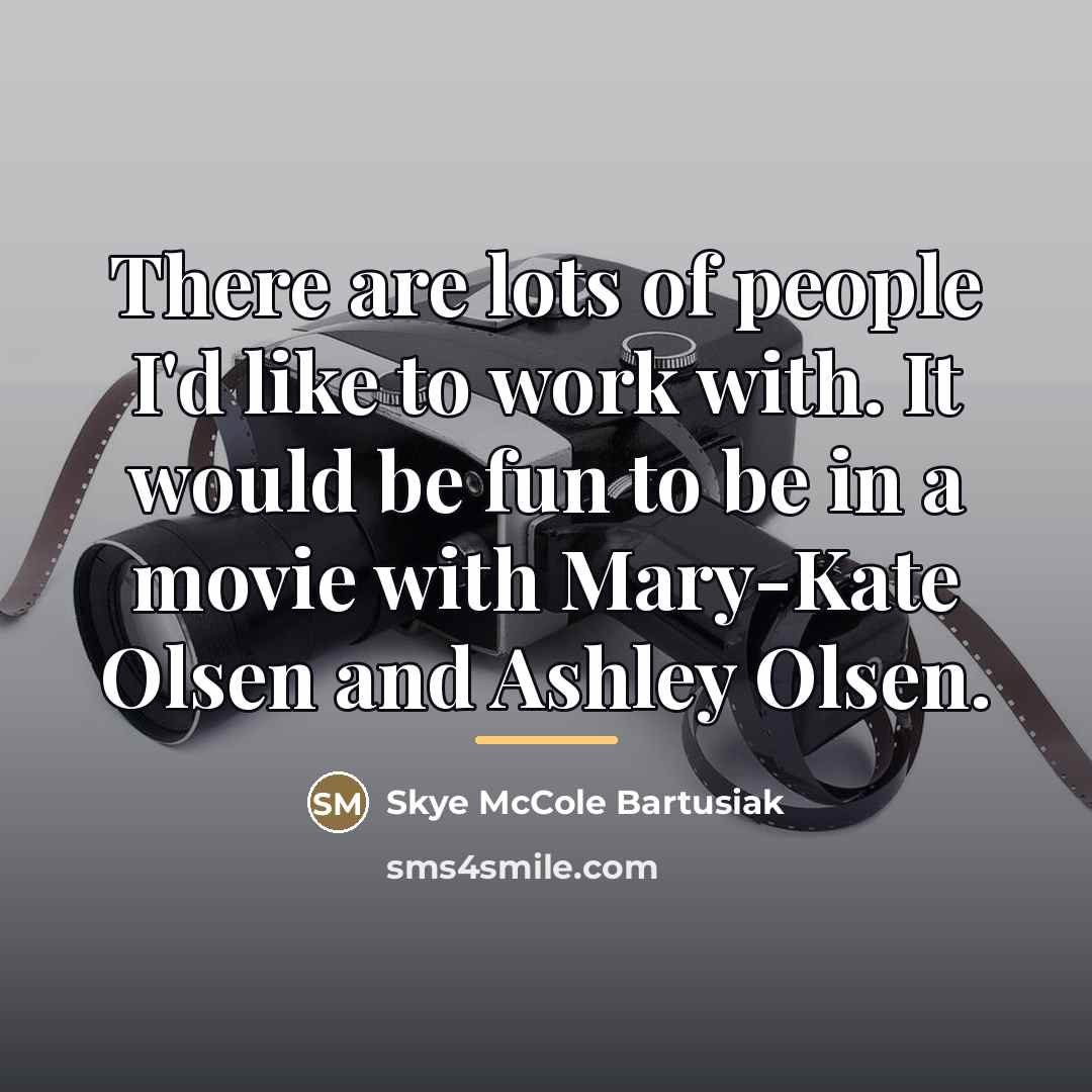 “There are lots of people I'd like to work with.…” quote by Skye McCole Bartusiak