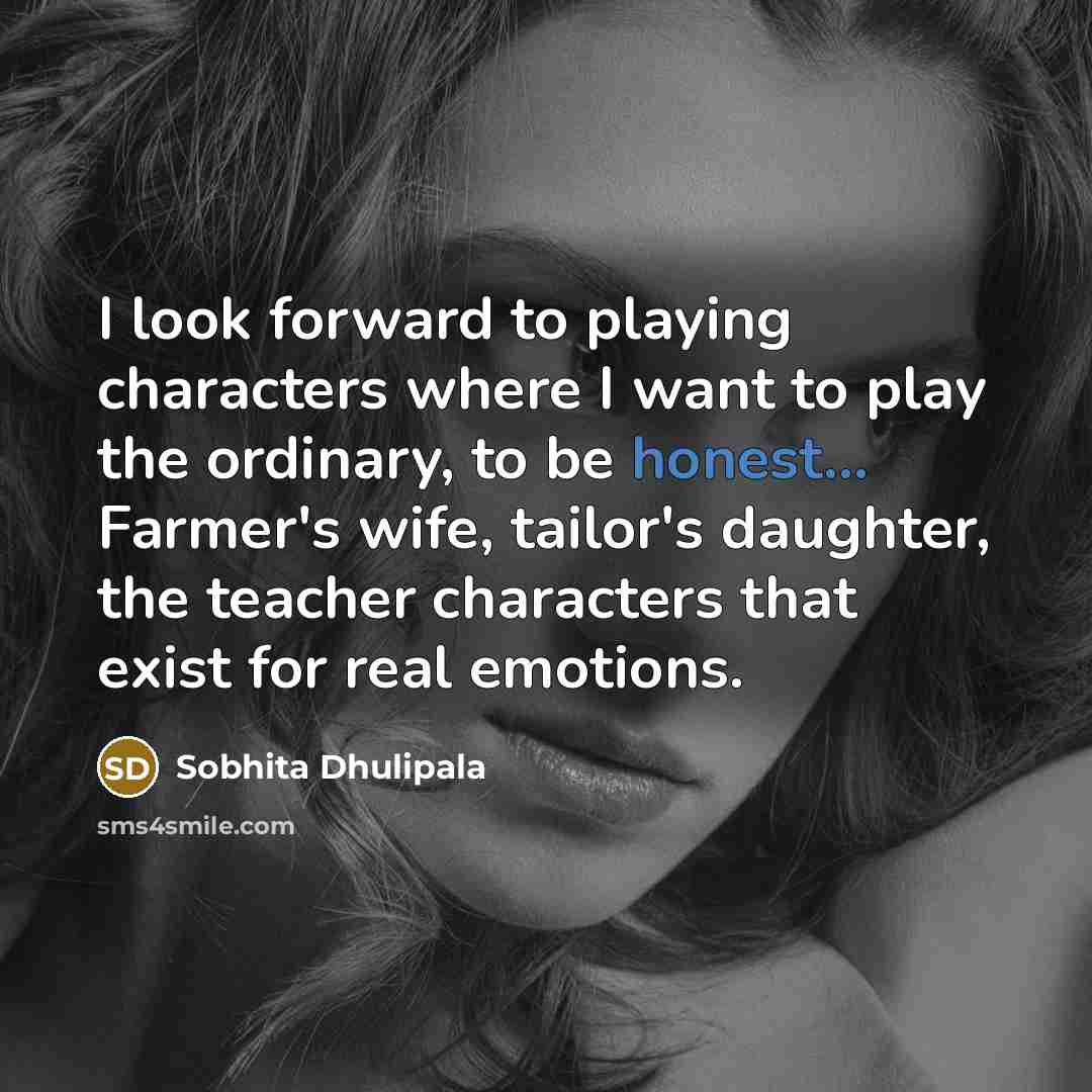 “I look forward to playing characters where I want to…” quote by Sobhita Dhulipala