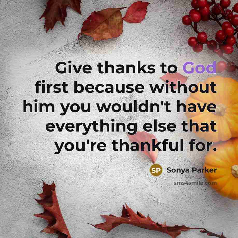“Give thanks to God first because without him you wouldn't…” quote by Sonya Parker