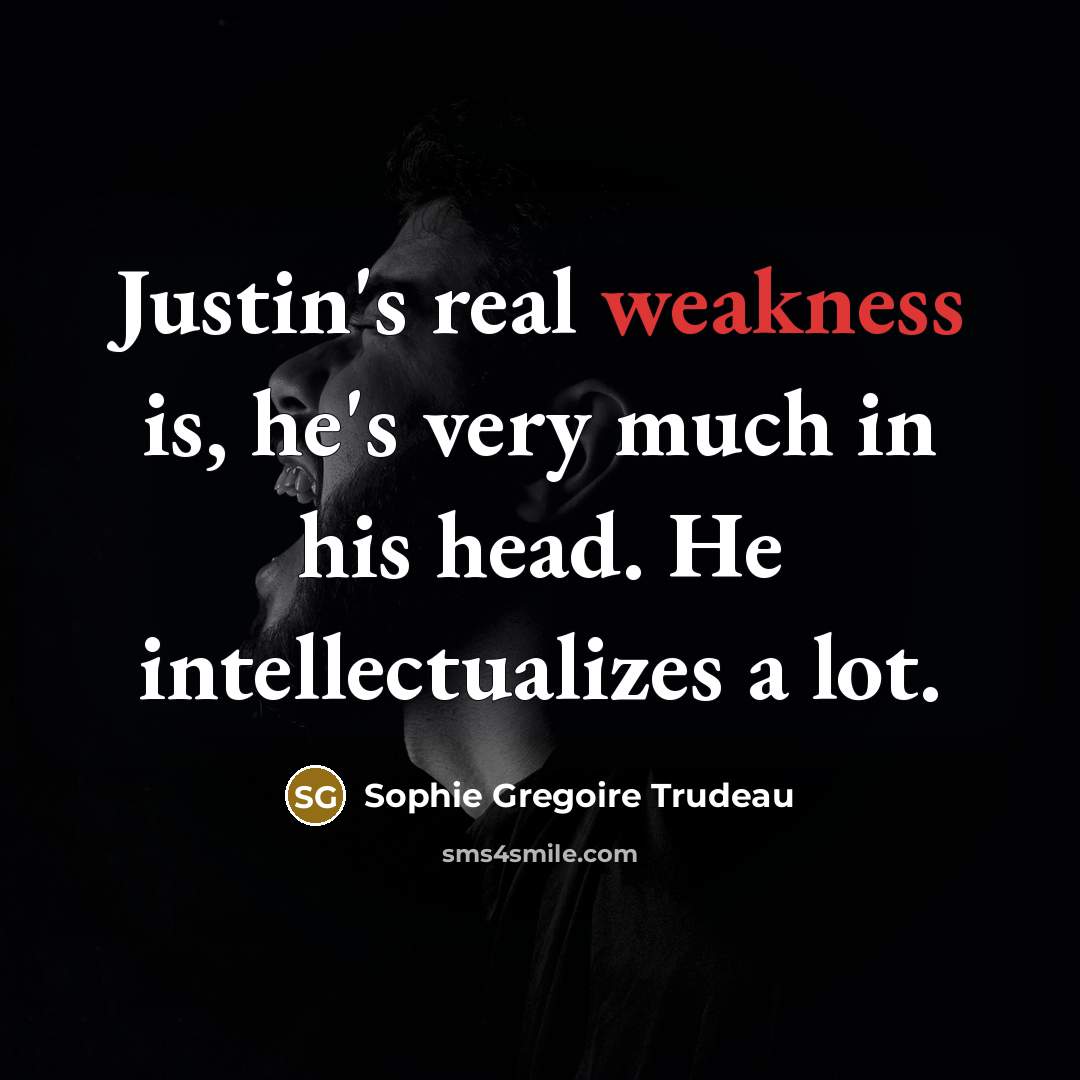 “Justin's real weakness is, he's very much in his head.…” quote by Sophie Gregoire Trudeau