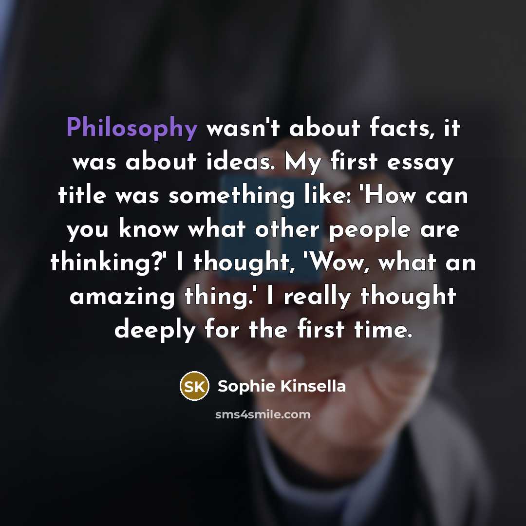 “Philosophy wasn't about facts, it was about ideas. My first…” quote by Sophie Kinsella