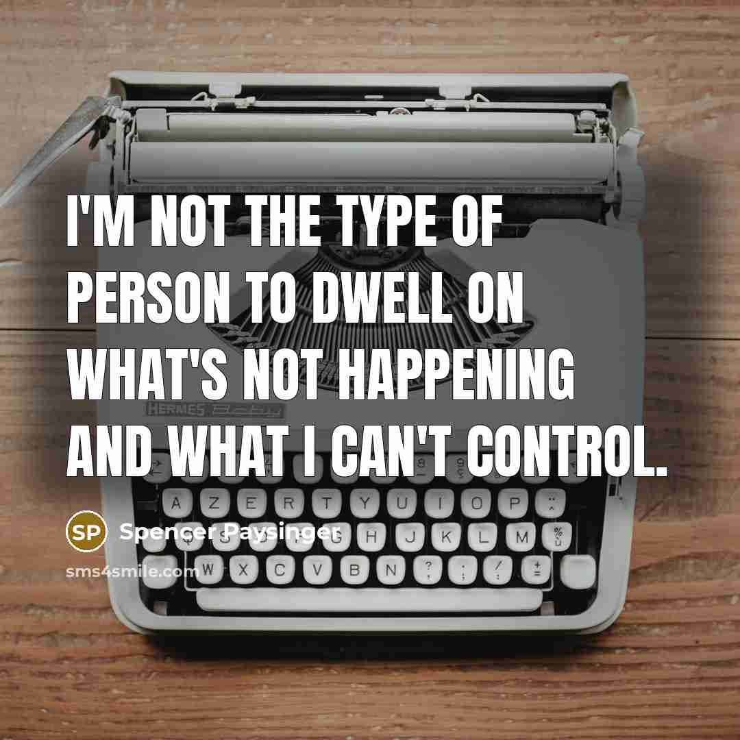 “I'm not the type of person to dwell on what's…” quote by Spencer Paysinger