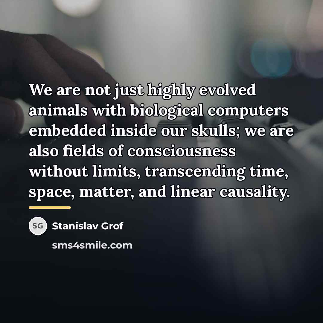 “We are not just highly evolved animals with biological computers…” quote by Stanislav Grof