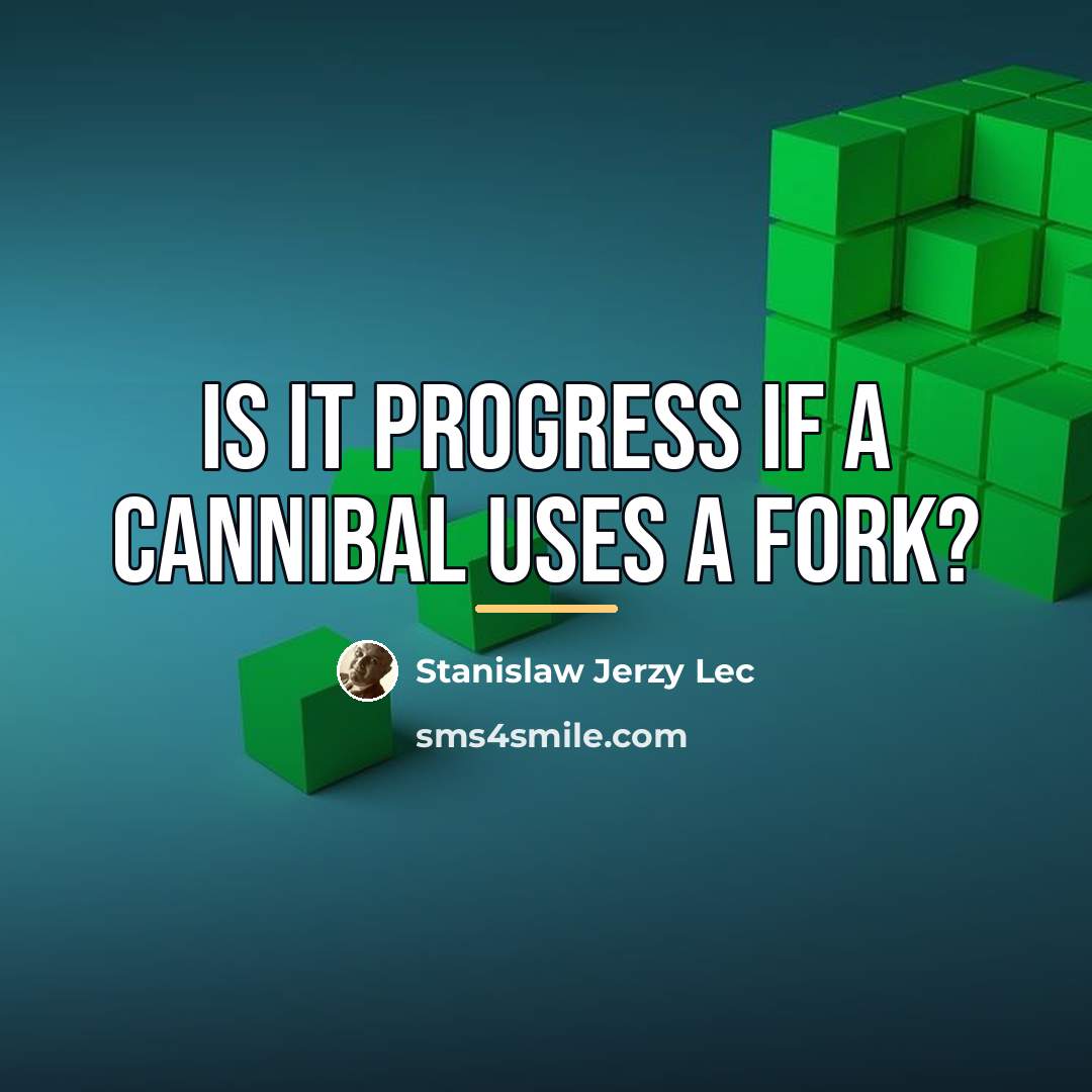 “Is it progress if a cannibal uses a fork?…” quote by Stanislaw Jerzy Lec