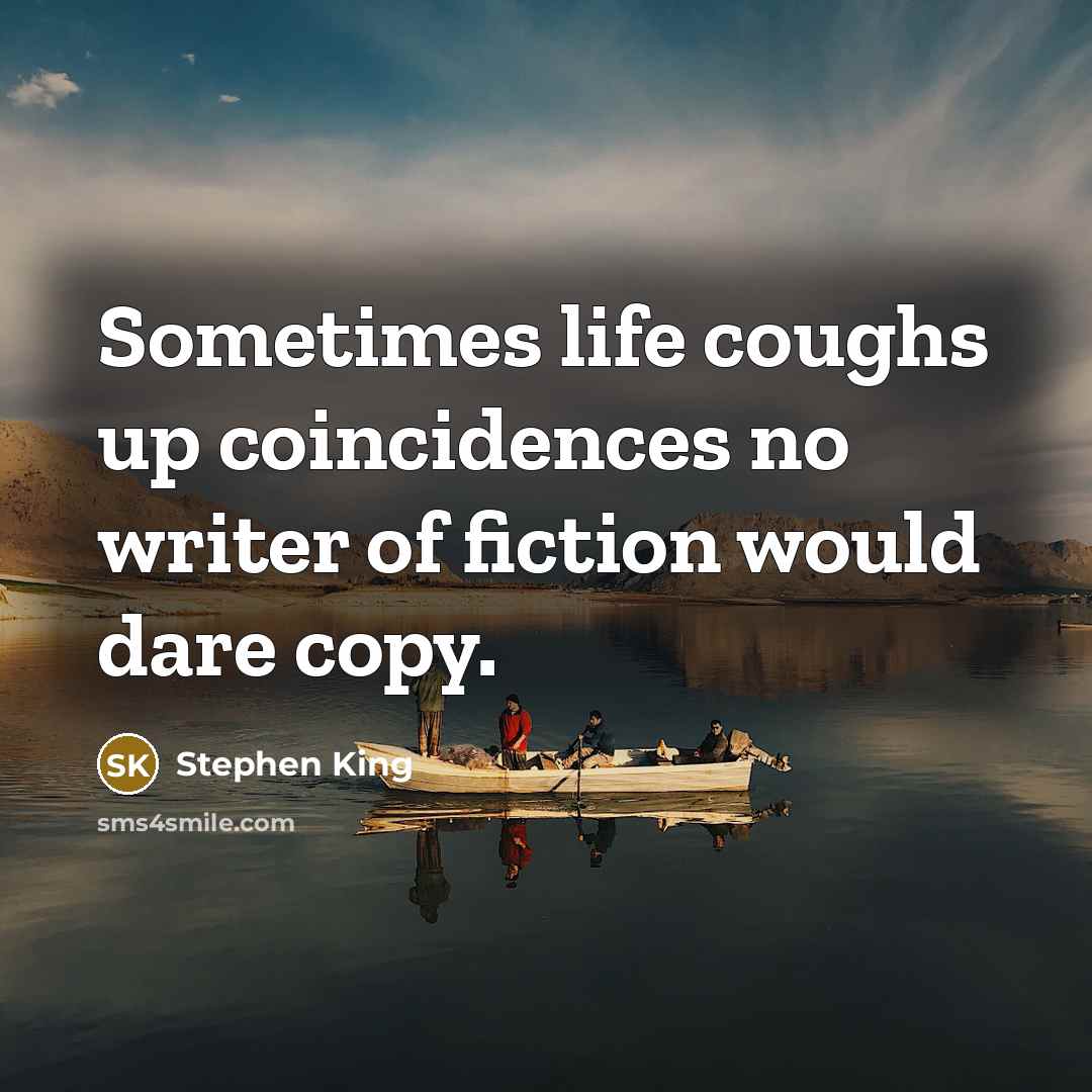 “Sometimes life coughs up coincidences no writer of fiction would…” quote by Stephen King