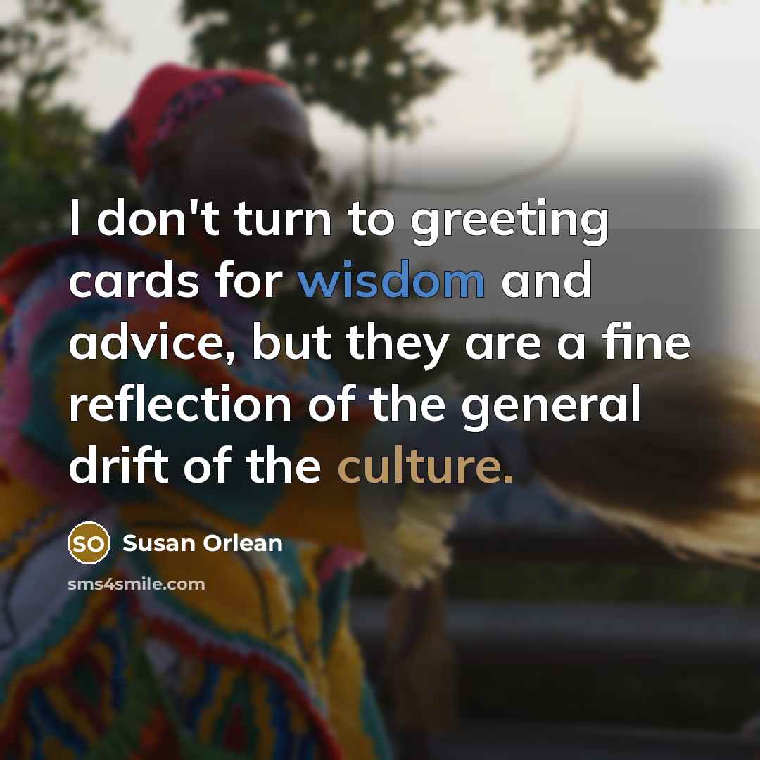 “I don't turn to greeting cards for wisdom and advice,…” quote by Susan Orlean