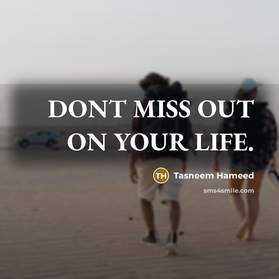 “DONT MISS OUT ON YOUR LIFE.…” quote by Tasneem Hameed