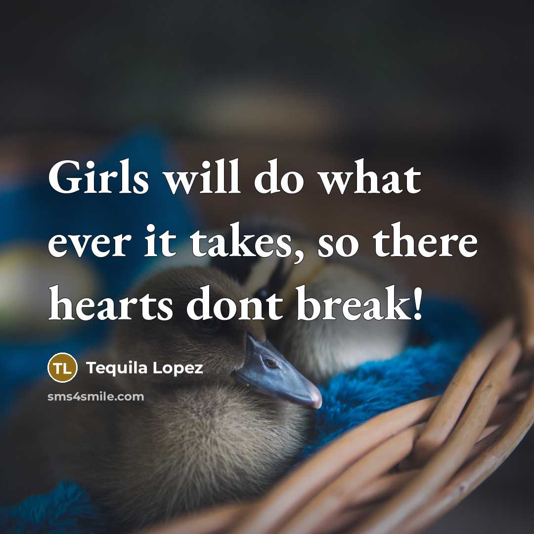 “Girls will do what ever it takes, so there hearts…” quote by Tequila Lopez