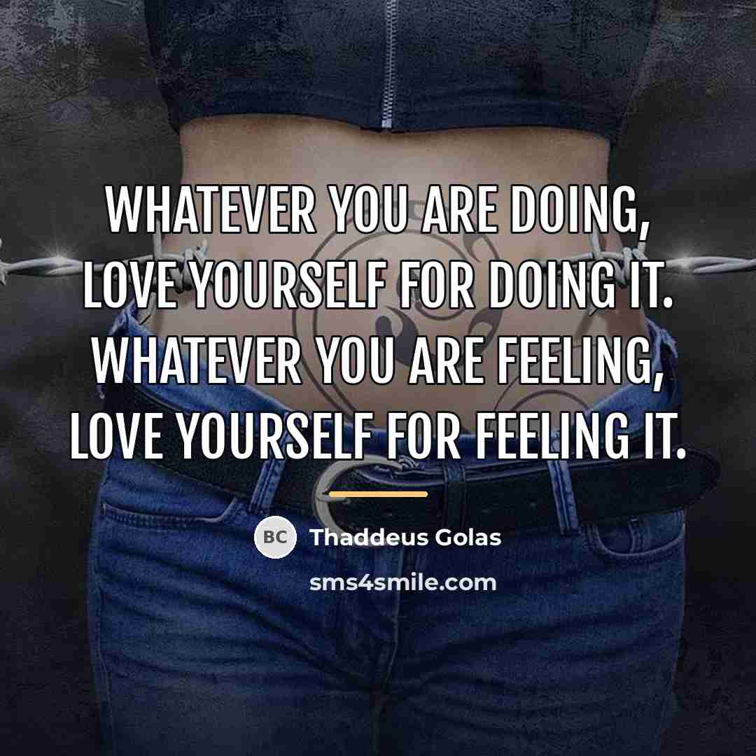 “Whatever you are doing, love yourself for doing it. Whatever…” quote by Thaddeus Golas