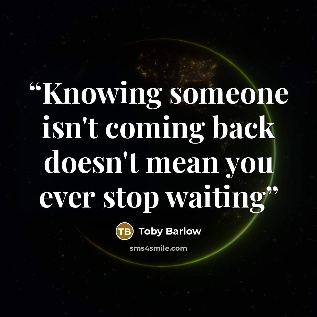 “Knowing someone isn't coming back doesn't mean you ever stop waiting” quote by Toby Barlow