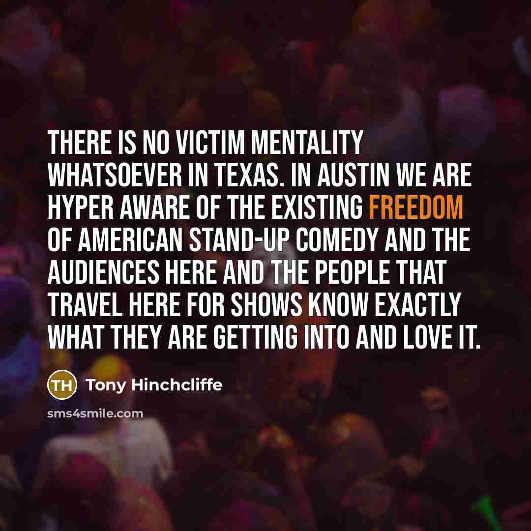 “There is no victim mentality whatsoever in Texas. In Austin…” quote by Tony Hinchcliffe