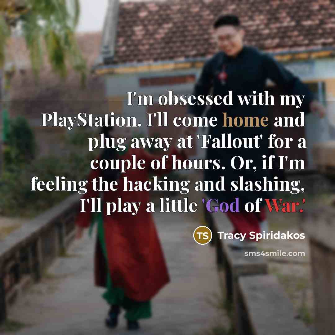 “I'm obsessed with my PlayStation. I'll come home and plug…” quote by Tracy Spiridakos