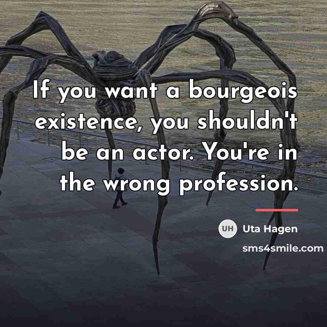 “If you want a bourgeois existence, you shouldn't be an…” quote by Uta Hagen