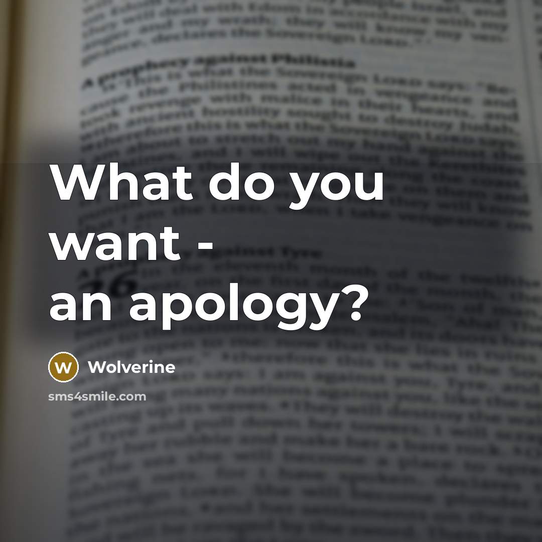 “What do you want - an apology?…” quote by Wolverine