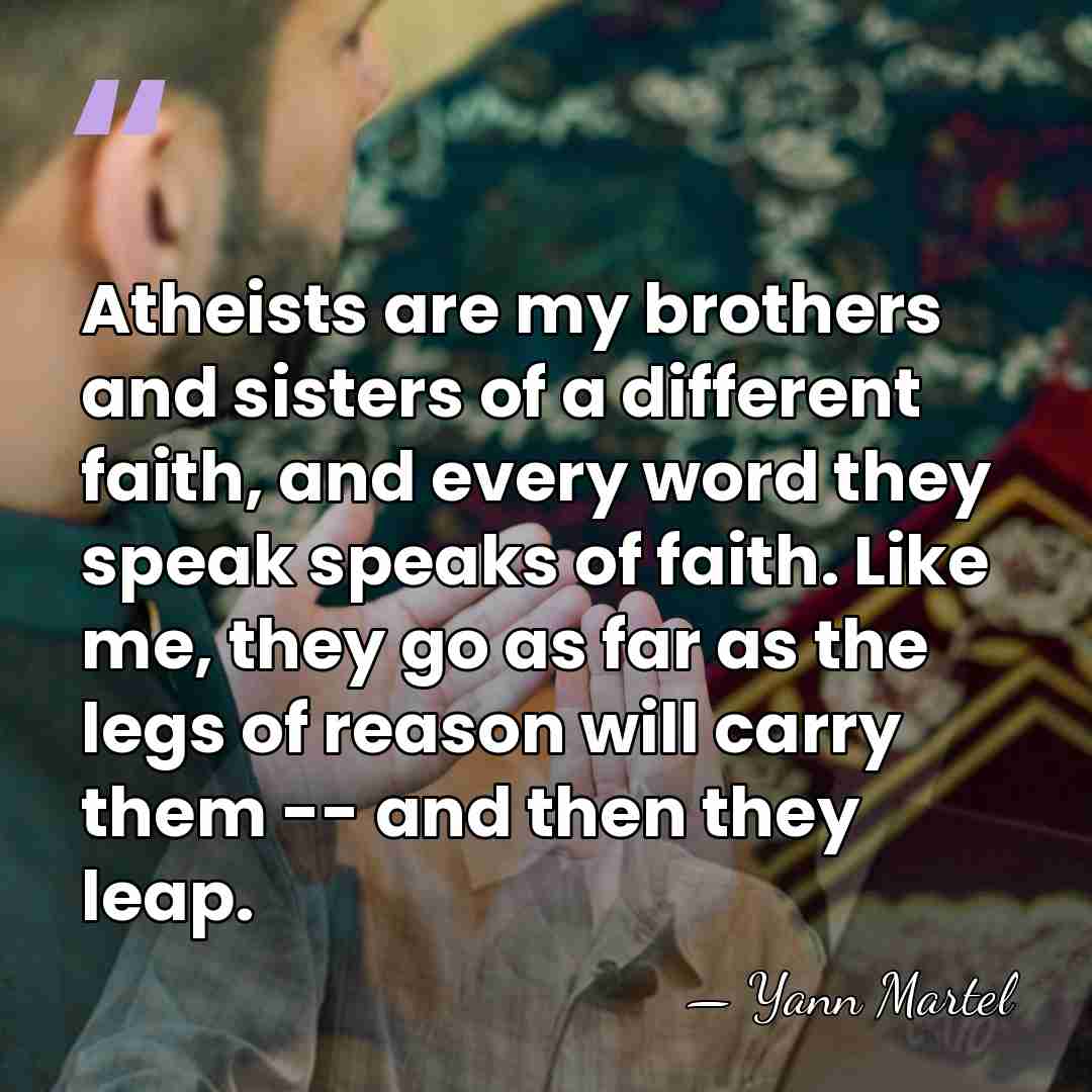 Atheists are my brothers and sisters of a different faith, and every&hellip; - Yann Martel