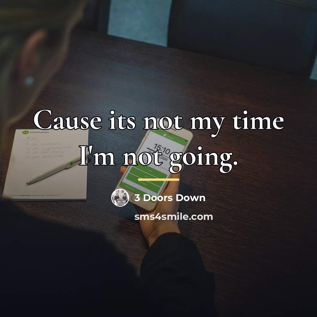 “Cause its not my time I'm not going.…” quote by 3 Doors Down