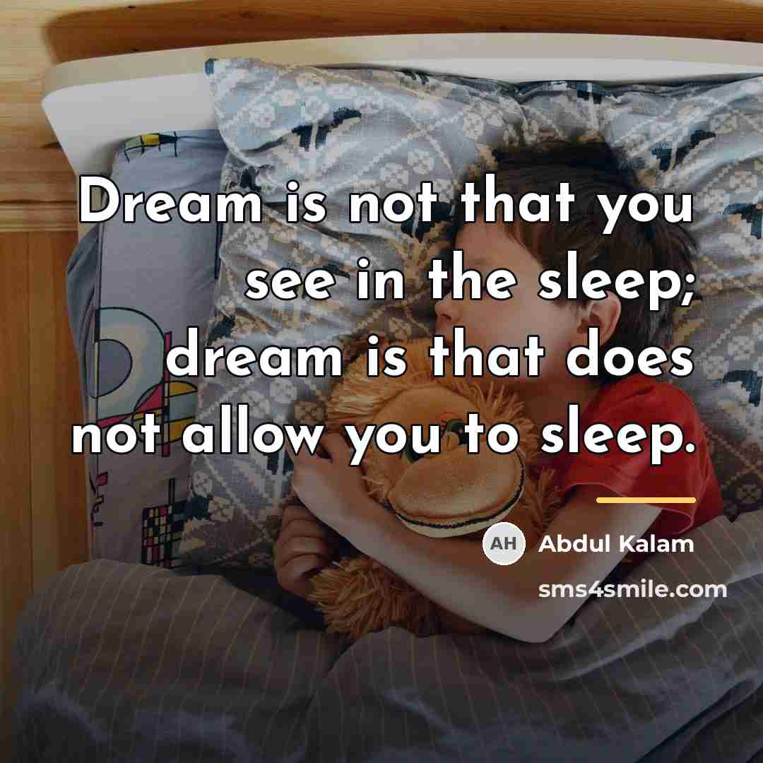 “Dream is not that you see in the sleep; dream…” quote by Abdul Kalam