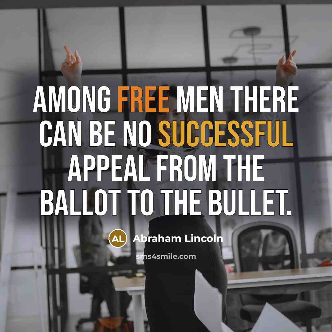 “Among free men there can be no successful appeal from the ballot to the bullet.” quote by Abraham Lincoln