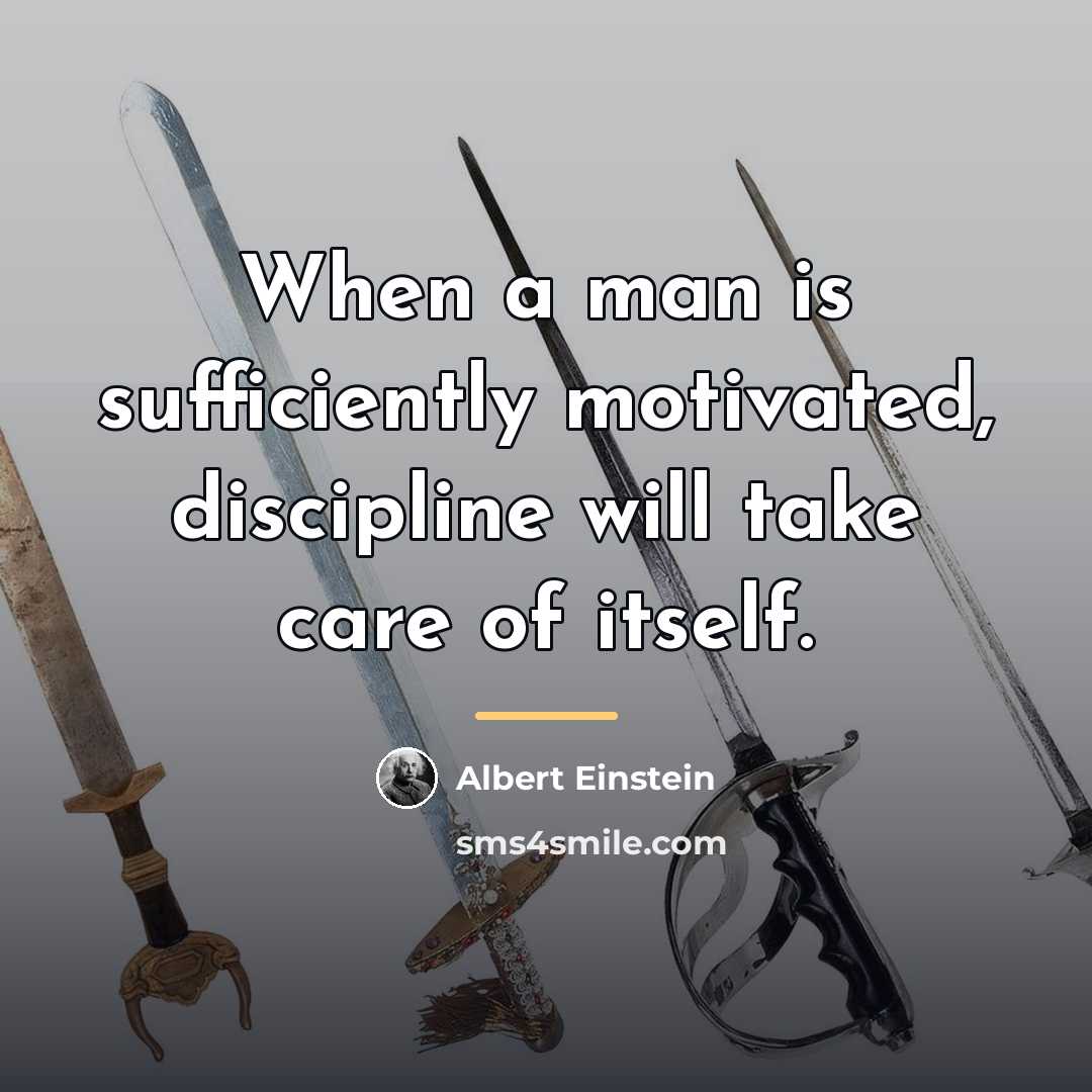 “When a man is sufficiently motivated, discipline will take care…” quote by Albert Einstein