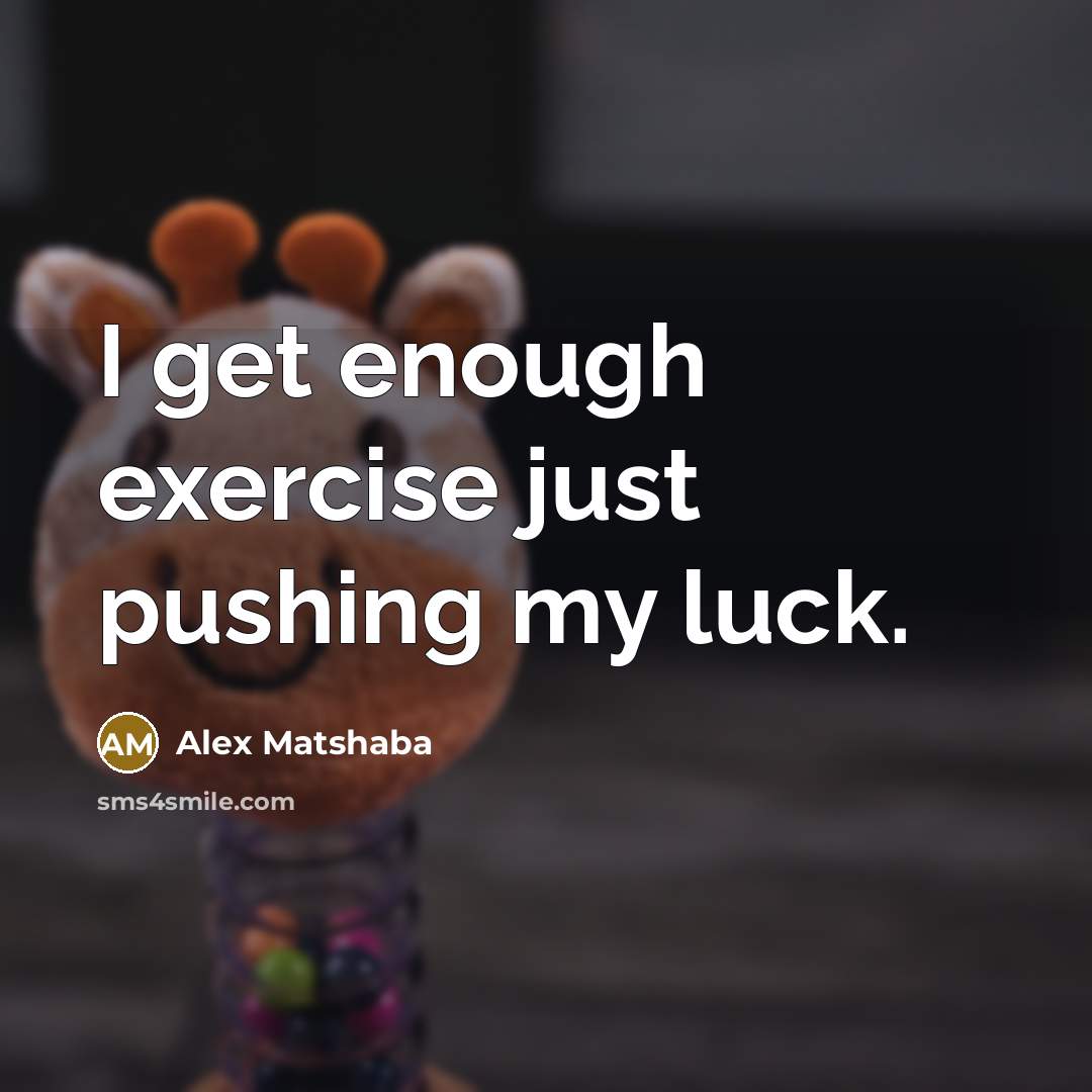 “I get enough exercise just pushing my luck.…” quote by Alex Matshaba