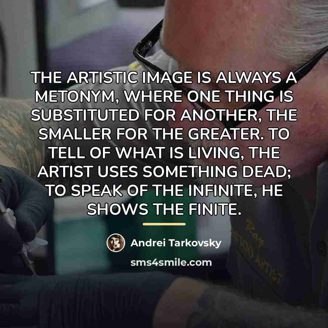 “THE ARTISTIC IMAGE IS ALWAYS A METONYM, WHERE ONE THING…” quote by Andrei Tarkovsky